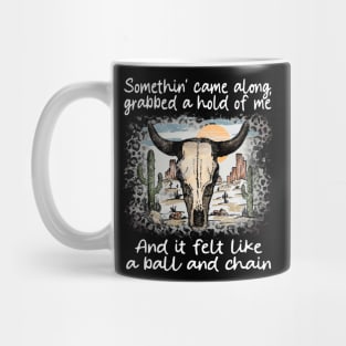 Somethin' Came Along, Grabbed A Hold Of Me And It Felt Like A Ball And Chain Cactus Deserts Bull Mug
